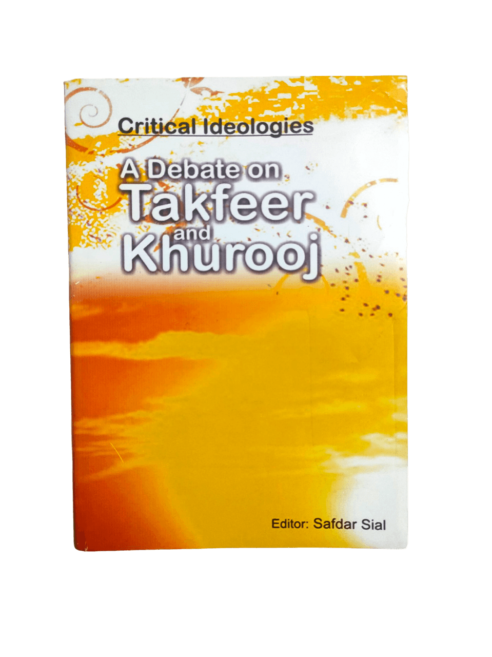 Critical Ideologies. A Debate on Takfeer and Khurooj - KHAJISTAN™
