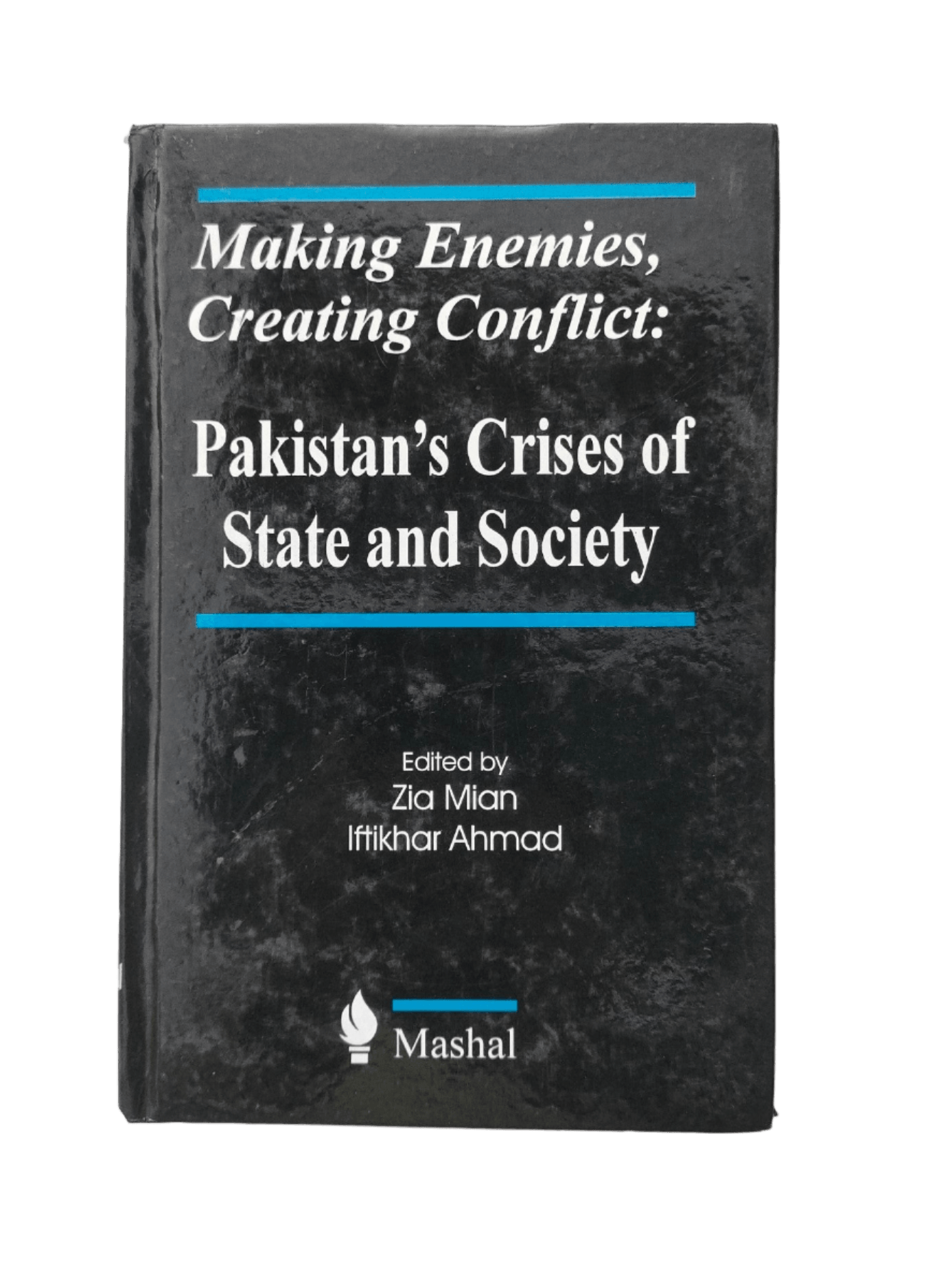 Making Enemies, Creating Conflict: Pakistan’s Crises of State and Society - KHAJISTAN™