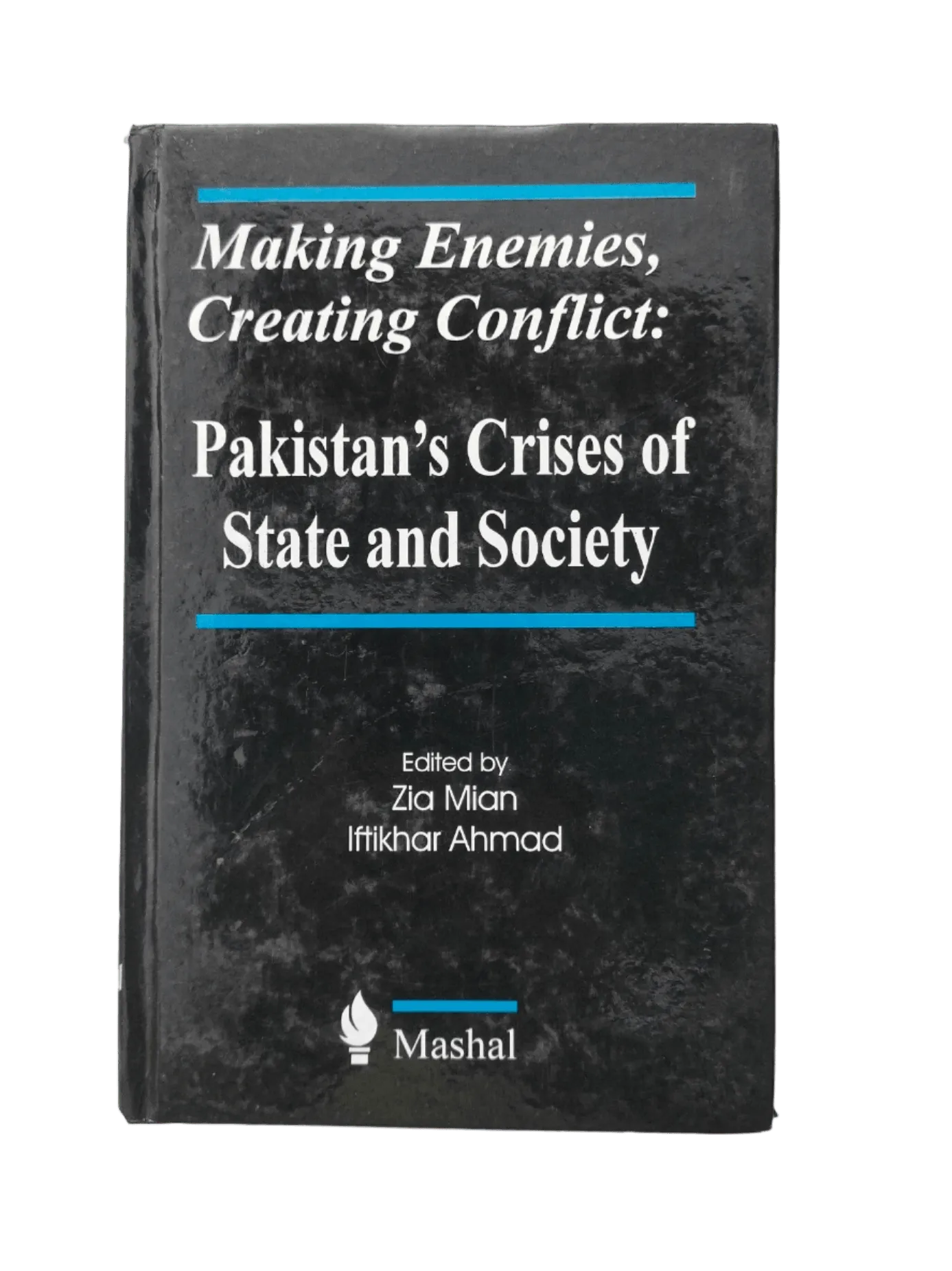 Making Enemies, Creating Conflict: Pakistan’s Crises of State and Society - KHAJISTAN™